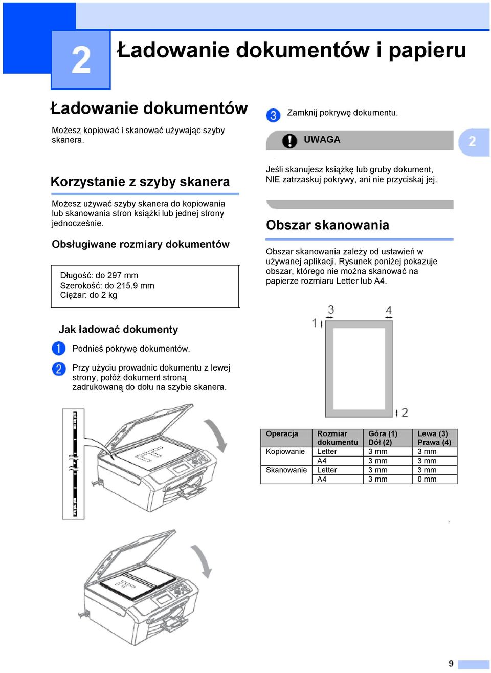 Obsługiwane rozmiary dokumentów Długość: do 297 mm Szerokość: do 215.9 mm Ciężar: do 2 kg Jeśli skanujesz książkę lub gruby dokument, NIE zatrzaskuj pokrywy, ani nie przyciskaj jej.