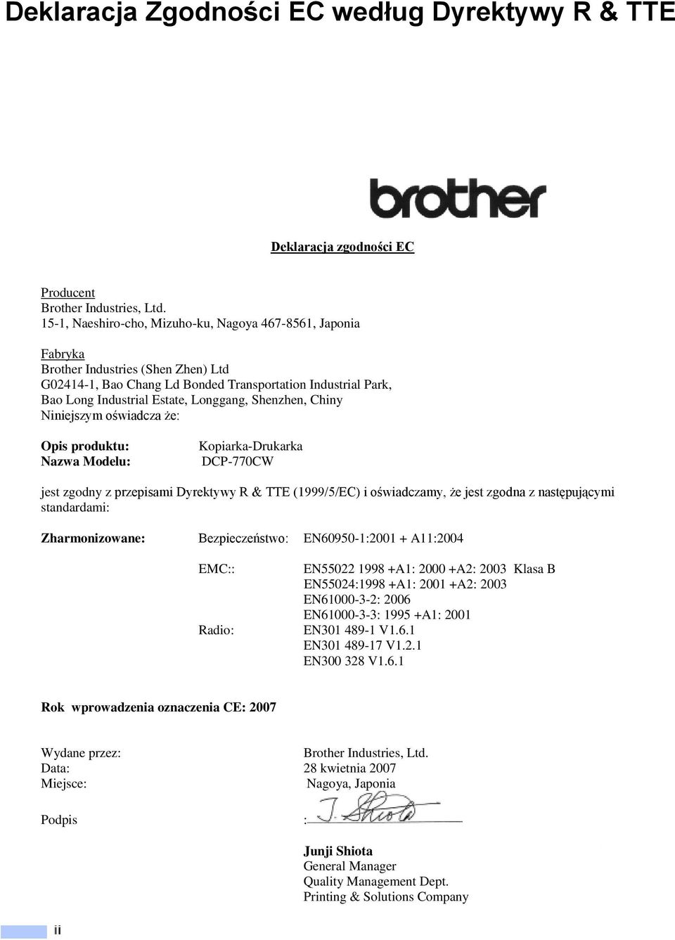Shenzhen, Chiny Niniejszym oświadcza że: Opis produktu: Nazwa Modelu: Kopiarka-Drukarka DCP-770CW jest zgodny z przepisami Dyrektywy R & TTE (1999/5/EC) i oświadczamy, że jest zgodna z następującymi