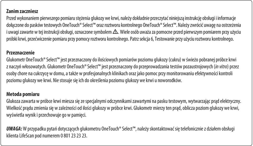 Wiele osób uważa za pomocne przed pierwszym pomiarem przy użyciu próbki krwi, przećwiczenie pomiaru przy pomocy roztworu kontrolnego. Patrz sekcja 6, Testowanie przy użyciu roztworu kontrolnego.