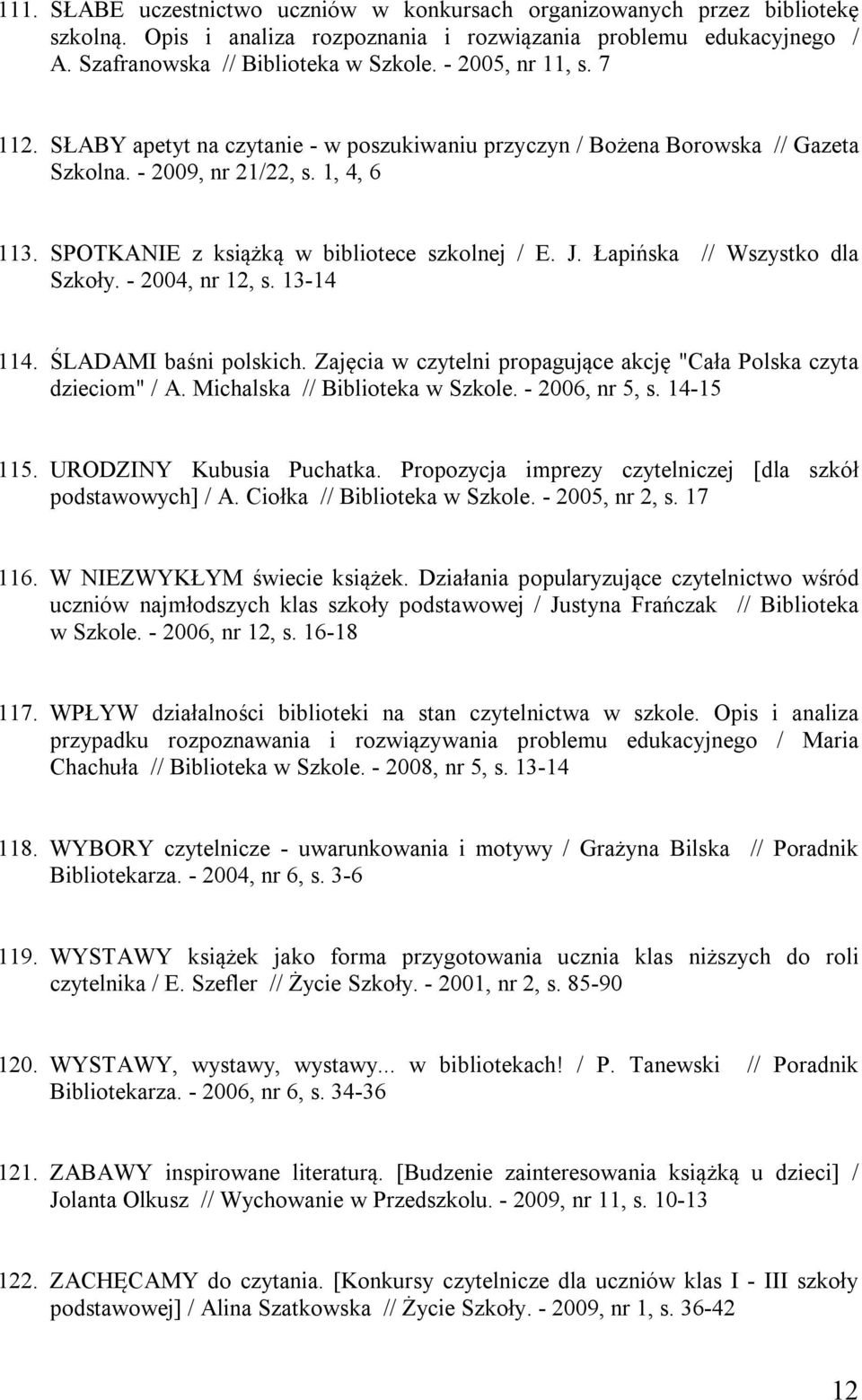 Łapińska // Wszystko dla Szkoły. - 2004, nr 12, s. 13-14 114. ŚLADAMI baśni polskich. Zajęcia w czytelni propagujące akcję "Cała Polska czyta dzieciom" / A. Michalska // Biblioteka w Szkole.