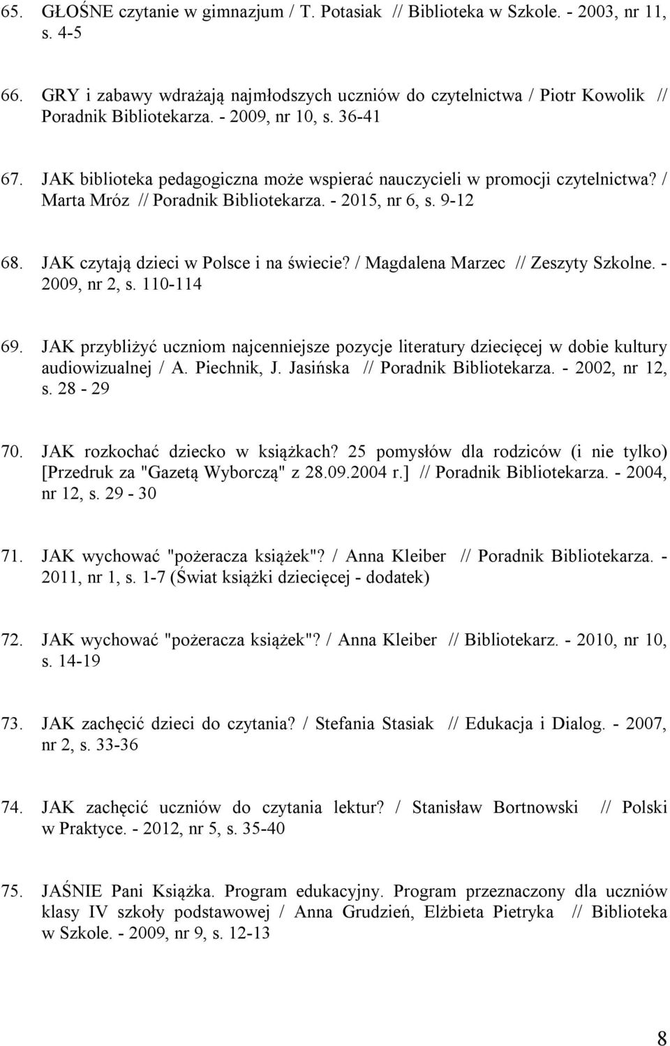 JAK czytają dzieci w Polsce i na świecie? / Magdalena Marzec // Zeszyty Szkolne. - 2009, nr 2, s. 110-114 69.