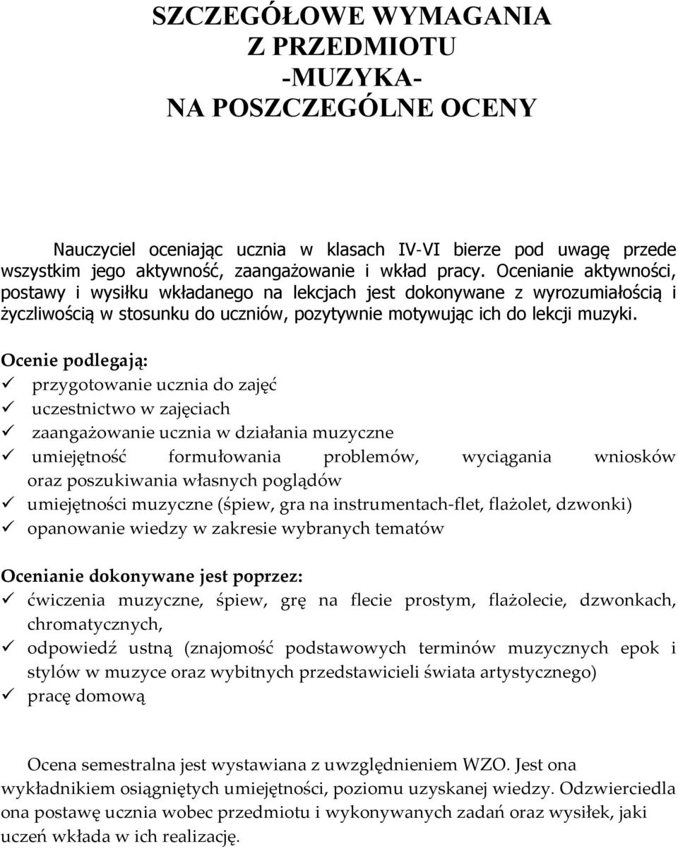 Ocenie podlegają: przygotowanie ucznia do zajęć uczestnictwo w zajęciach zaangażowanie ucznia w działania muzyczne umiejętność formułowania problemów, wyciągania wniosków oraz poszukiwania własnych