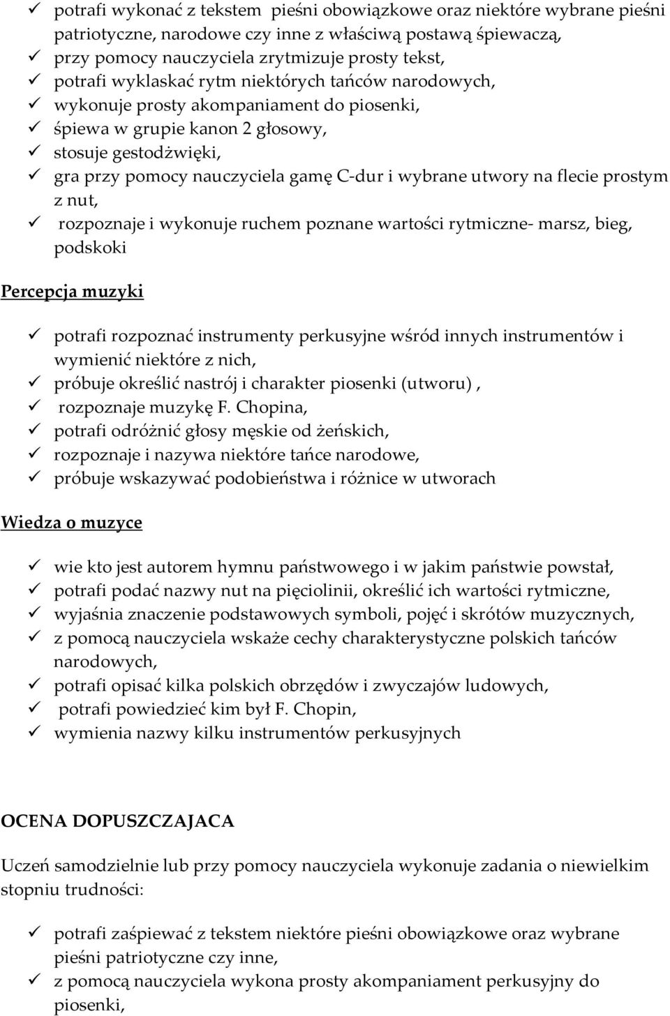 na flecie prostym z nut, rozpoznaje i wykonuje ruchem poznane wartości rytmiczne- marsz, bieg, podskoki Percepcja muzyki potrafi rozpoznać instrumenty perkusyjne wśród innych instrumentów i wymienić