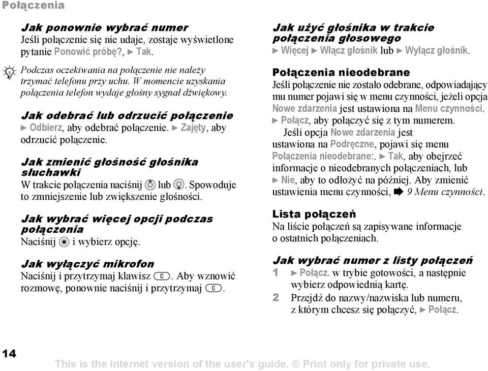 Jak zmienić głośność głośnika słuchawki W trakcie połączenia naciśnij lub. Spowoduje to zmniejszenie lub zwiększenie głośności. Jak wybrać więcej opcji podczas połączenia Naciśnij i wybierz opcję.