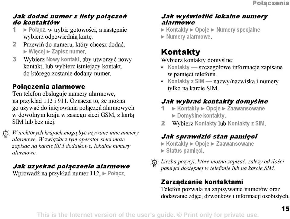 Oznacza to, że można go używać do inicjowania połączeń alarmowych w dowolnym kraju w zasięgu sieci GSM, z kartą SIM lub bez niej. W niektórych krajach mogą być używane inne numery alarmowe.