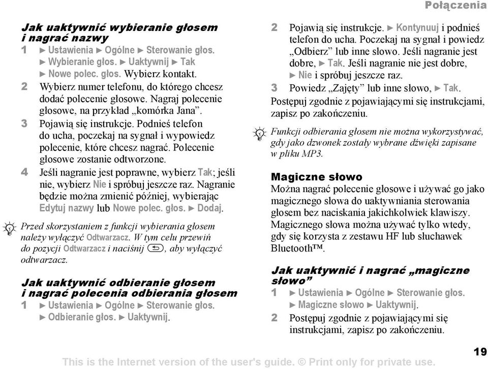 Podnieś telefon do ucha, poczekaj na sygnał i wypowiedz polecenie, które chcesz nagrać. Polecenie głosowe zostanie odtworzone.