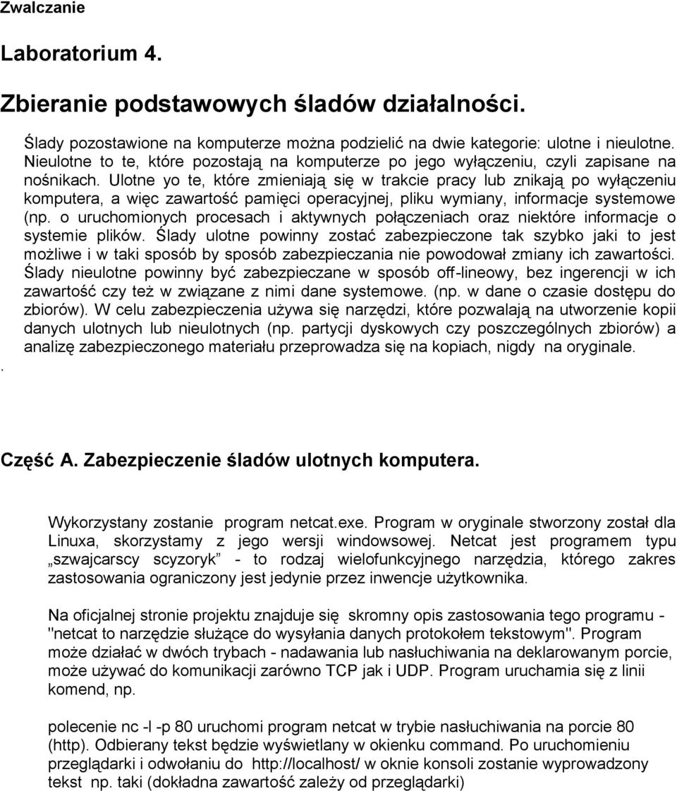 Ulotne yo te, które zmieniają się w trakcie pracy lub znikają po wyłączeniu komputera, a więc zawartość pamięci operacyjnej, pliku wymiany, informacje systemowe (np.