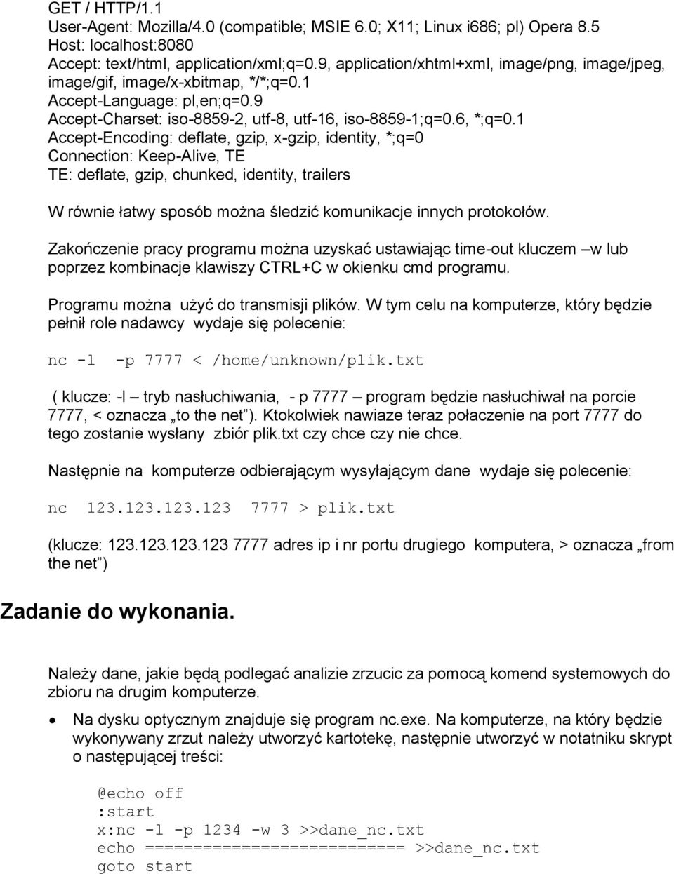 1 Accept-Encoding: deflate, gzip, x-gzip, identity, *;q=0 Connection: Keep-Alive, TE TE: deflate, gzip, chunked, identity, trailers W równie łatwy sposób można śledzić komunikacje innych protokołów.