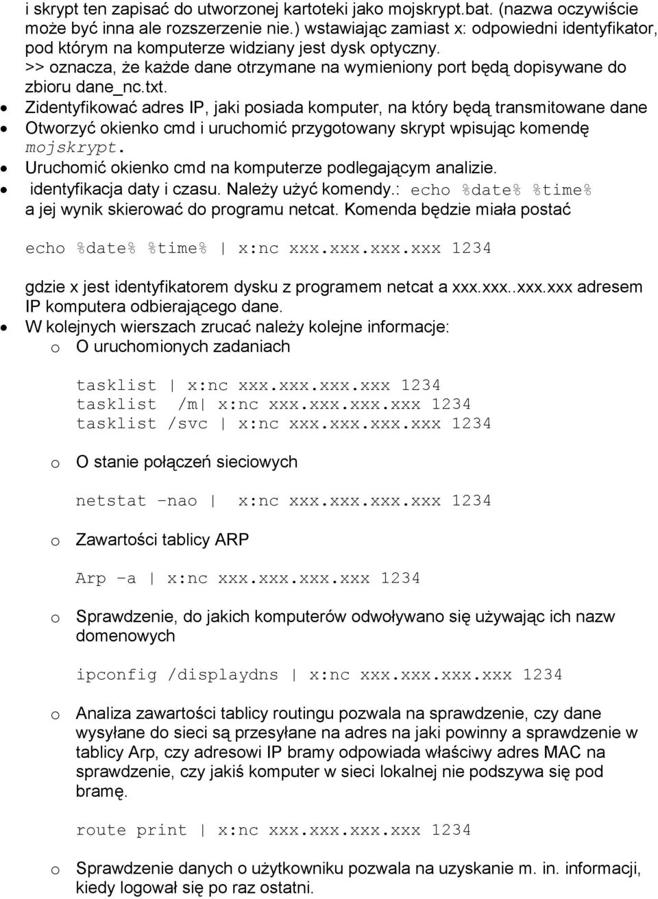 Zidentyfikować adres IP, jaki posiada komputer, na który będą transmitowane dane Otworzyć okienko cmd i uruchomić przygotowany skrypt wpisując komendę mojskrypt.