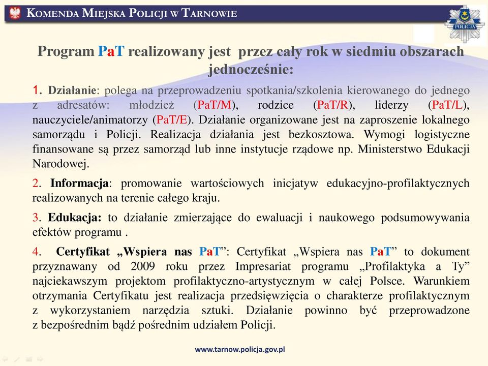 Działanie organizowane jest na zaproszenie lokalnego samorządu i Policji. Realizacja działania jest bezkosztowa. Wymogi logistyczne finansowane są przez samorząd lub inne instytucje rządowe np.