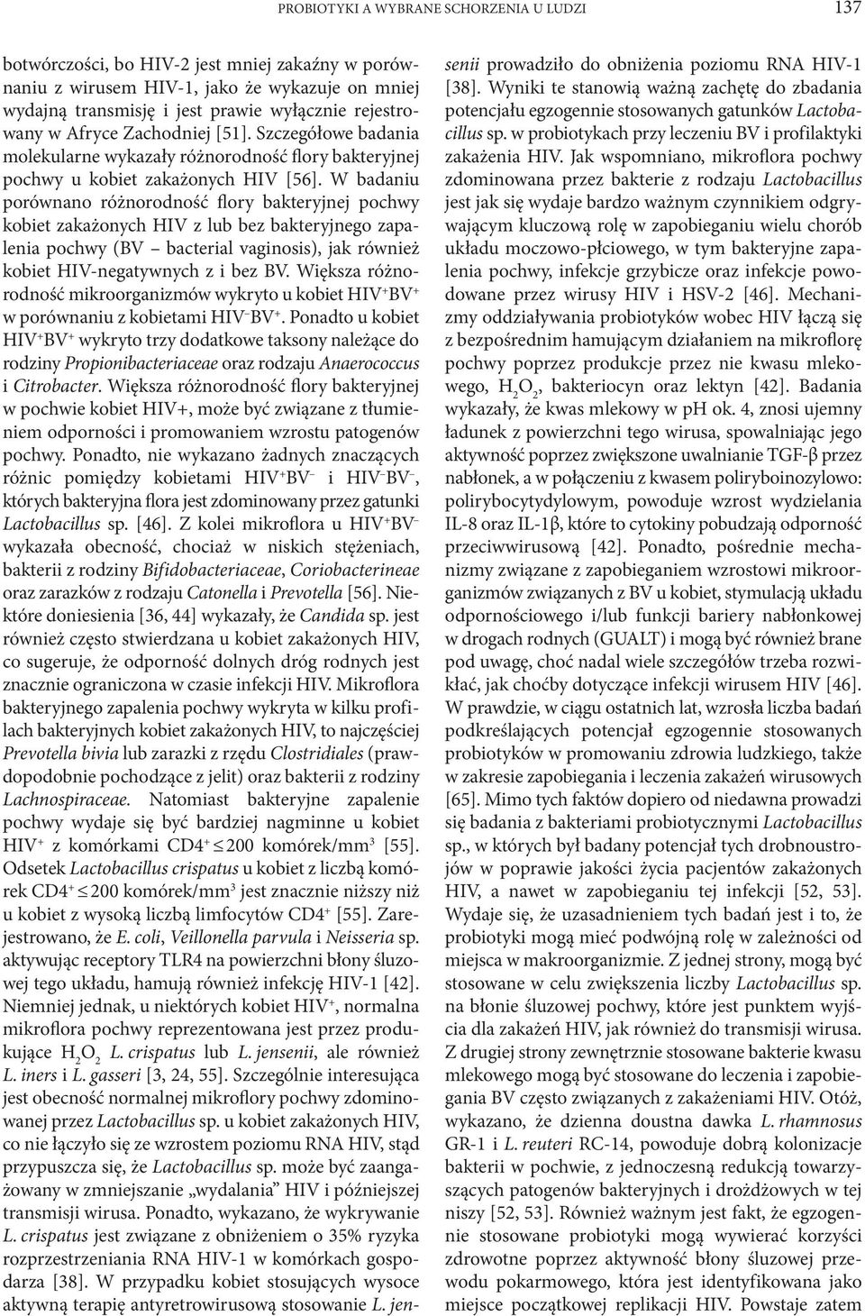 W badaniu porównano różnorodność flory bakteryjnej pochwy kobiet zakażonych HIV z lub bez bakteryjnego zapalenia pochwy (BV bacterial vaginosis), jak również kobiet HIV-negatywnych z i bez BV.