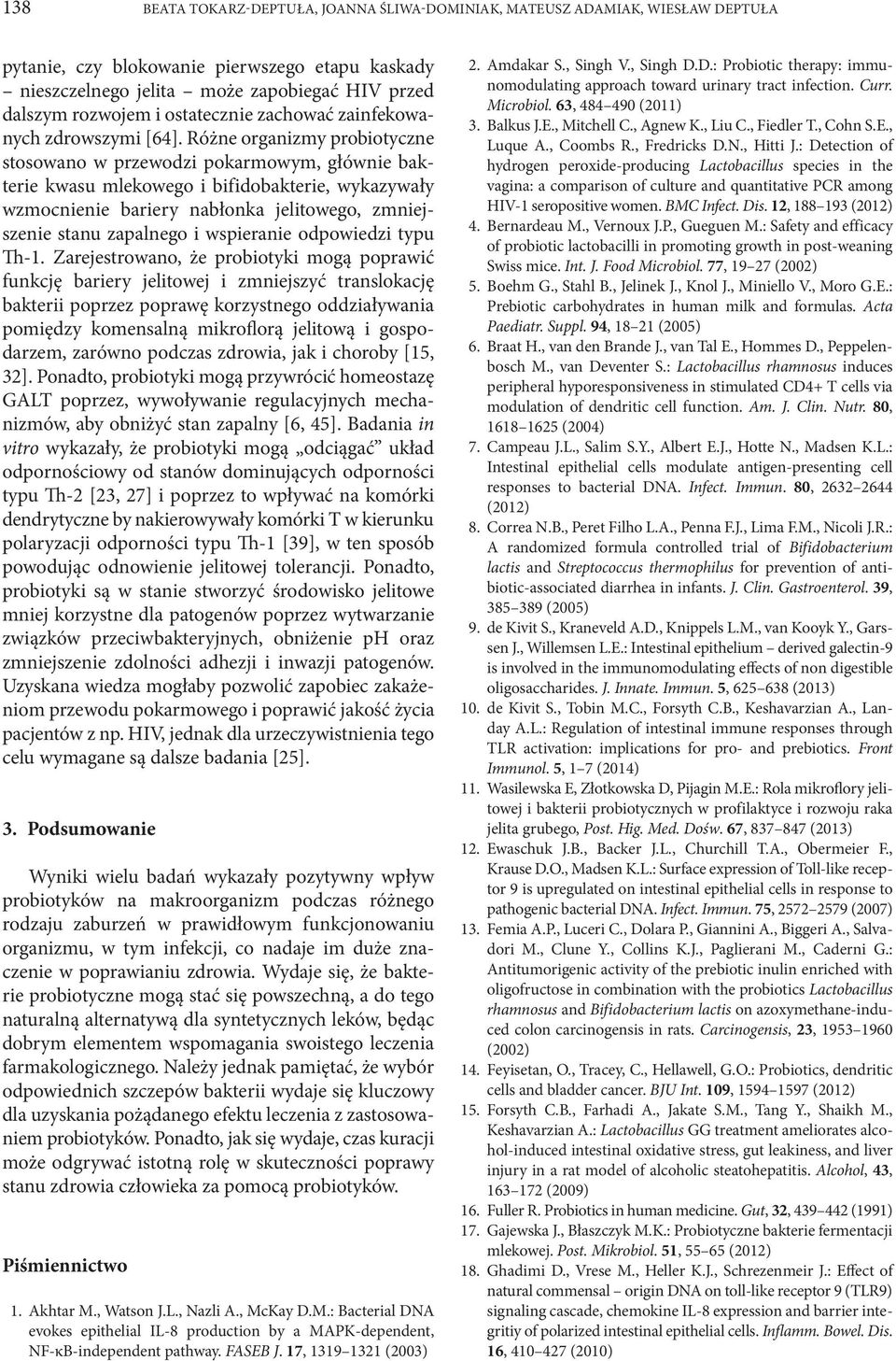 Różne organizmy probiotyczne stosowano w przewodzi pokarmowym, głównie bakterie kwasu mlekowego i bifidobakterie, wykazywały wzmocnienie bariery nabłonka jelitowego, zmniejszenie stanu zapalnego i