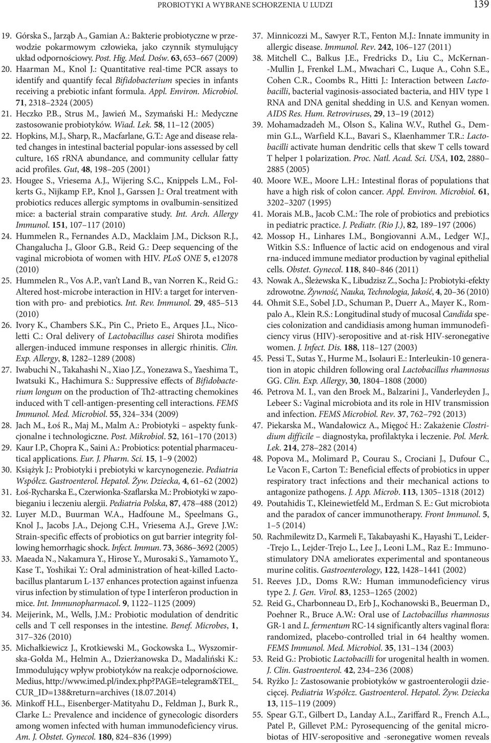 Environ. Microbiol. 71, 2318 2324 (2005) 21. Heczko P.B., Strus M., Jawień M., Szymański H.: Medyczne zastosowanie probiotyków. Wiad. Lek. 58, 11 12 (2005) 22. Hopkins, M.J., Sharp, R., Macfarlane, G.