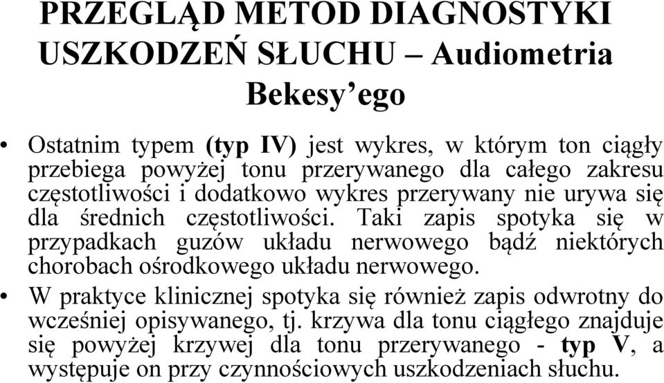 Taki zapis spotyka się w przypadkach guzów układu nerwowego bądź niektórych iktó chorobach ośrodkowego układu nerwowego.