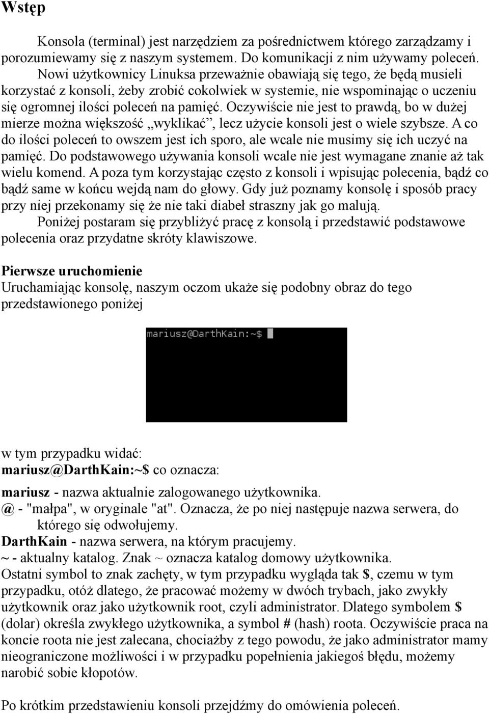 Oczywiście nie jest to prawdą, bo w dużej mierze można większość wyklikać, lecz użycie konsoli jest o wiele szybsze.