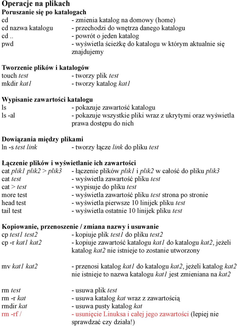 zawartości katalogu ls - pokazuje zawartość katalogu ls -al - pokazuje wszystkie pliki wraz z ukrytymi oraz wyświetla prawa dostępu do nich Dowiązania między plikami ln -s test link - tworzy łącze
