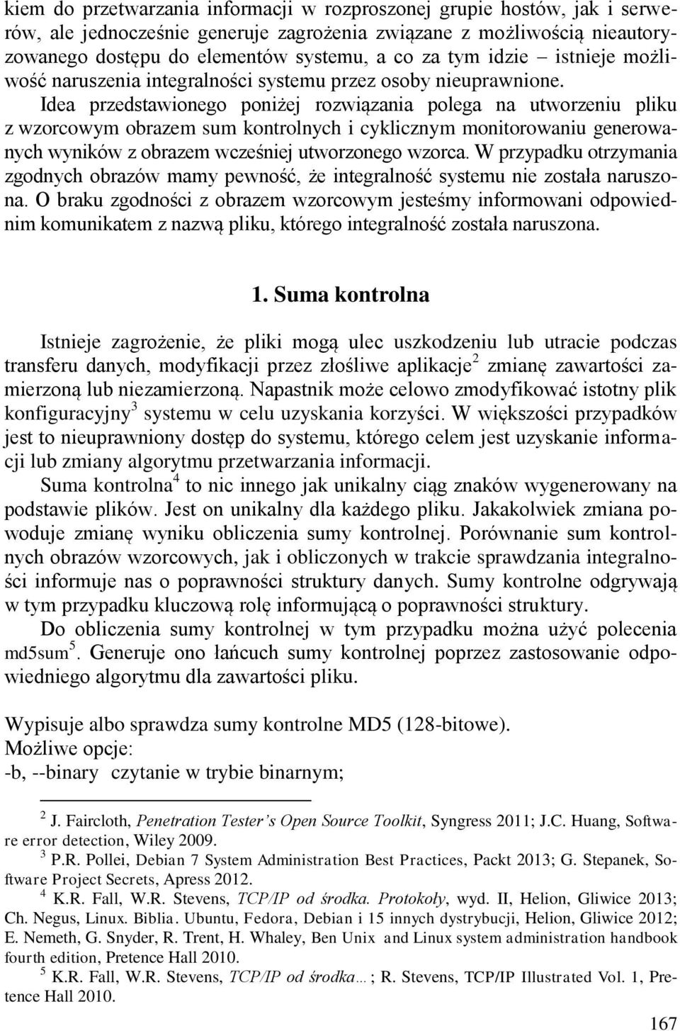 Idea przedstawionego poniżej rozwiązania polega na utworzeniu pliku z wzorcowym obrazem sum kontrolnych i cyklicznym monitorowaniu generowanych wyników z obrazem wcześniej utworzonego wzorca.
