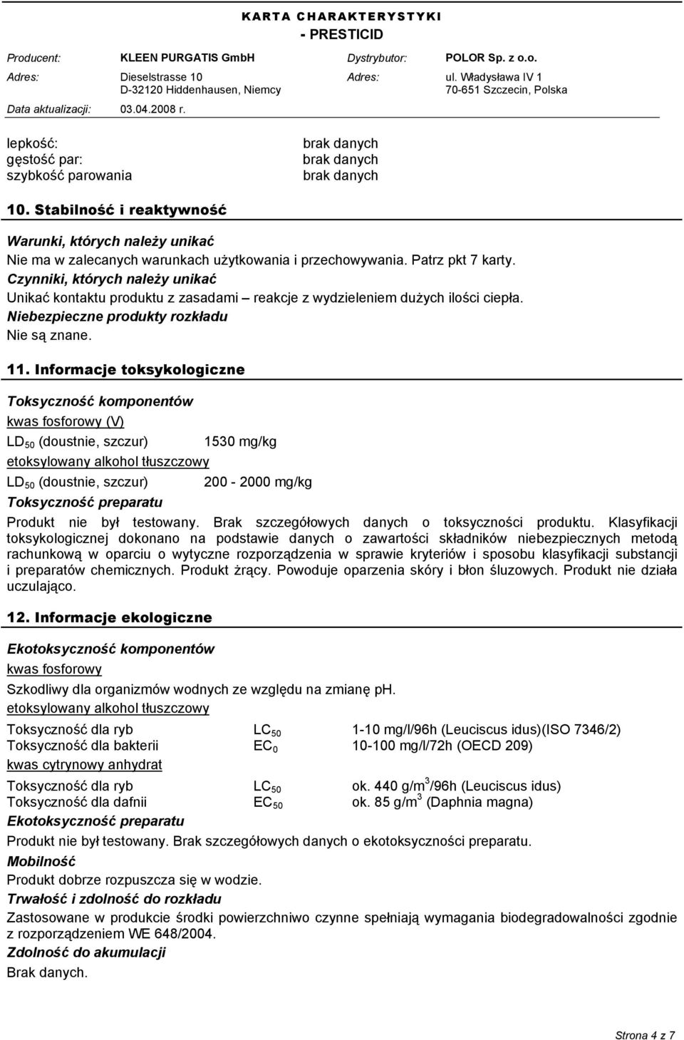 Informacje toksykologiczne Toksyczność komponentów kwas fosforowy (V) LD 50 (doustnie, szczur) 1530 mg/kg etoksylowany alkohol tłuszczowy LD 50 (doustnie, szczur) 200-2000 mg/kg Toksyczność preparatu