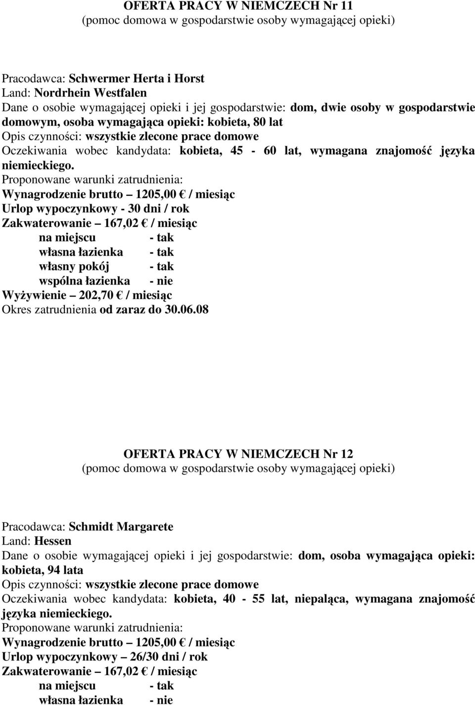 Wynagrodzenie brutto 1205,00 / miesiąc Zakwaterowanie 167,02 / miesiąc WyŜywienie 202,70 / miesiąc Okres zatrudnienia od zaraz do 30.06.
