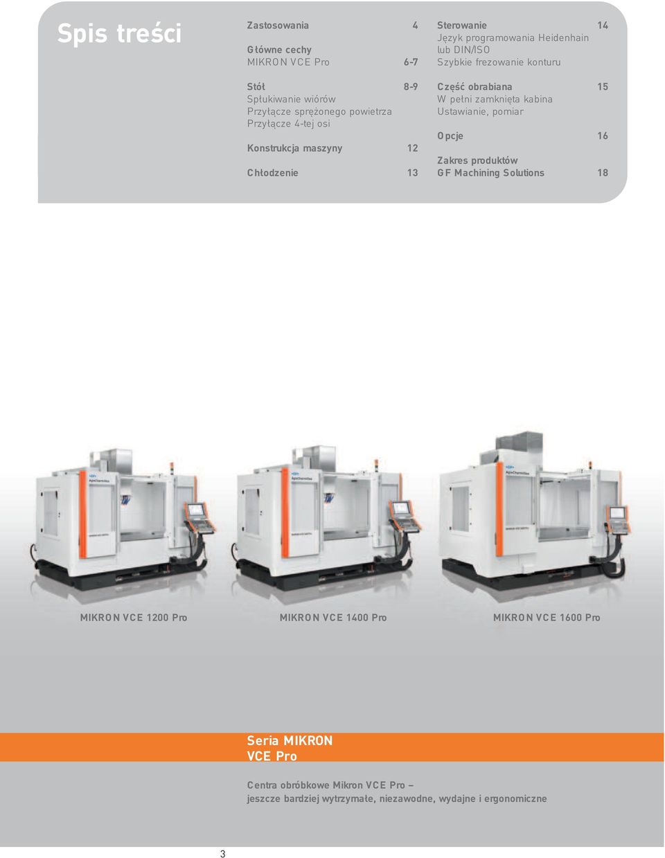 W pełni zamknięta kabina Ustawianie, pomiar O pcje 16 Zakres produktów G F Machining Solutions 18 MIKRO N VCE 1200 Pro MIKRO N VCE 1400 Pro
