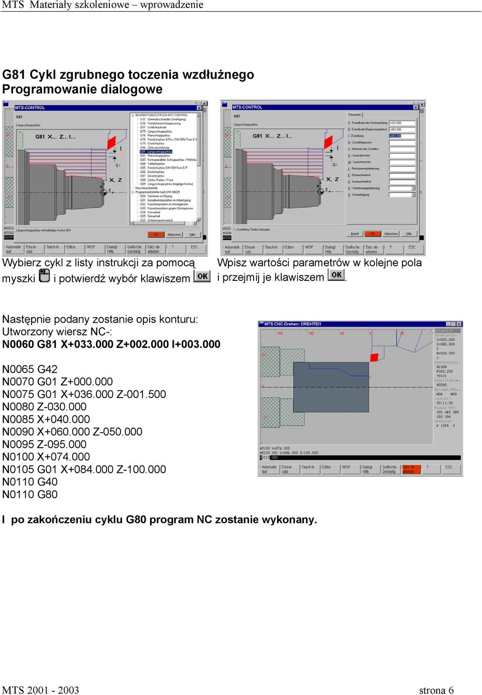 000 Z+002.000 I+003.000 N0065 G42 N0070 G01 Z+000.000 N0075 G01 X+036.000 Z-001.500 N0080 Z-030.000 N0085 X+040.000 N0090 X+060.000 Z-050.