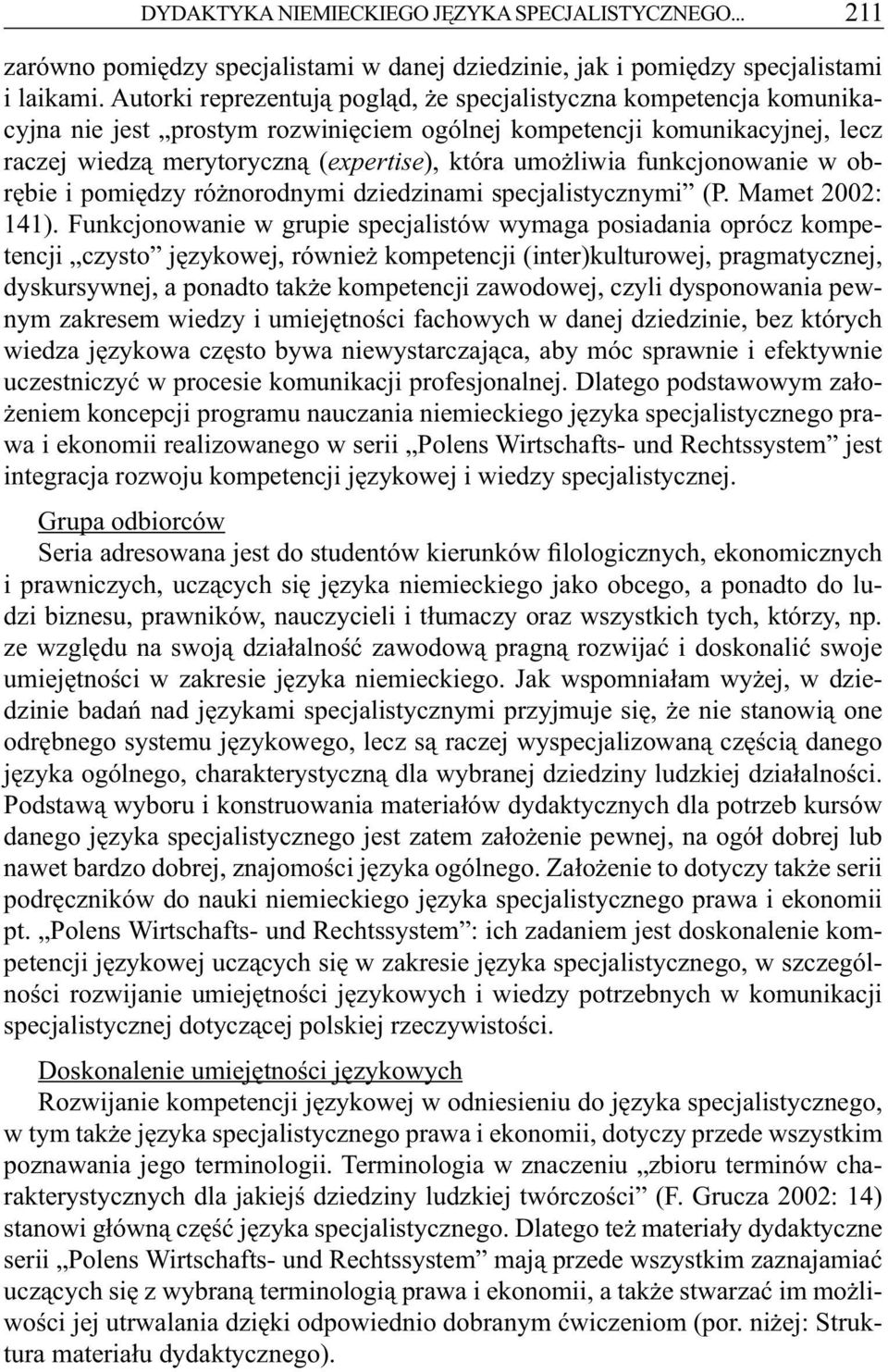 umożliwia funkcjonowanie w obrębie i pomiędzy różnorodnymi dziedzinami specjalistycznymi (P. Mamet 2002: 141).