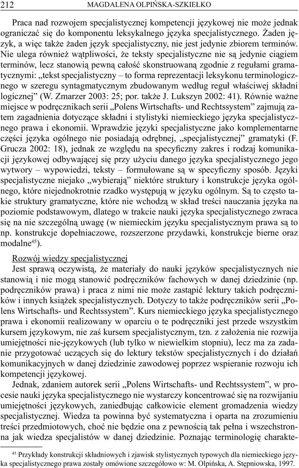 Nie ulega również wątpliwości, że teksty specjalistyczne nie są jedynie ciągiem terminów, lecz stanowią pewną całość skonstruowaną zgodnie z regułami gramatycznymi: tekst specjalistyczny to forma