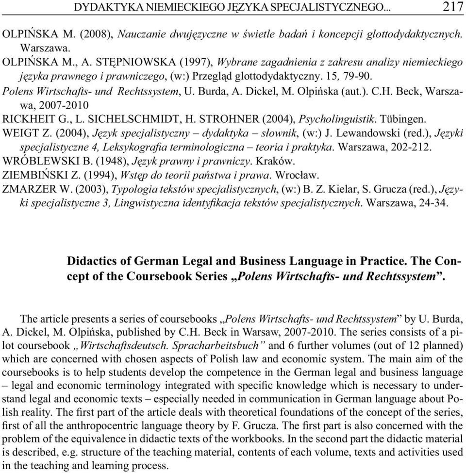 Dickel, M. Olpińska (aut.). C.H. Beck, Warszawa, 2007-2010 RICKHEIT G., L. SICHELSCHMIDT, H. STROHNER ( 2004), Psycholinguistik. Tübingen. WEIGT Z.