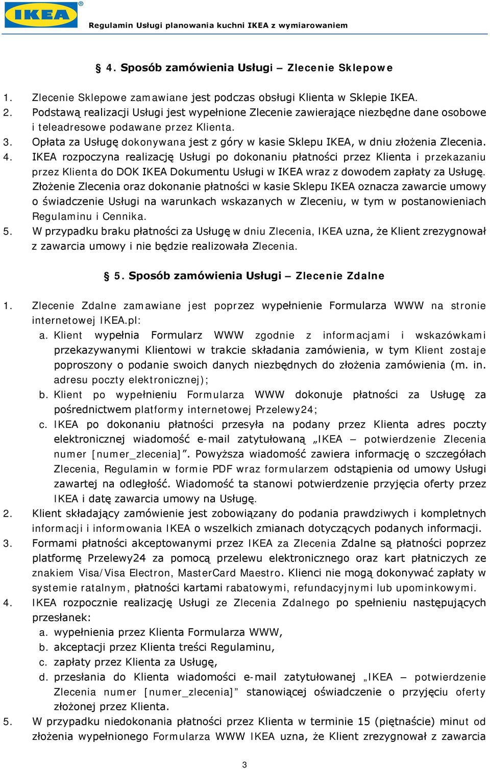 Opłata za Usługę dokonywana jest z góry w kasie Sklepu IKEA, w dniu złożenia Zlecenia. 4.