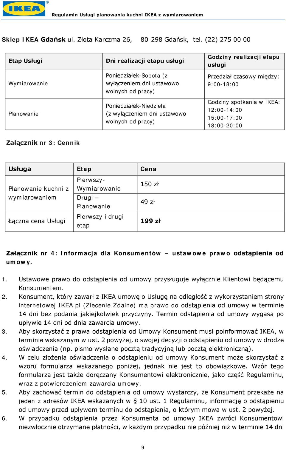 wolnych od pracy) Godziny realizacji etapu usługi Przedział czasowy między: 9:00-18:00 Godziny spotkania w IKEA: 12:00-14:00 15:00-17:00 18:00-20:00 Załącznik nr 3: Cennik Usługa Etap Cena Planowanie