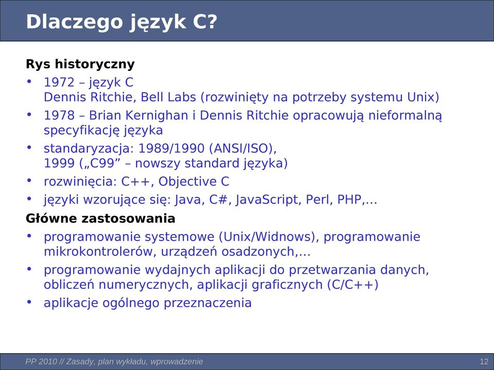 specyfikację języka standaryzacja: 1989/1990 (ANSI/ISO), 1999 ( C99 nowszy standard języka) rozwinięcia: C++, Objective C języki wzorujące się: Java, C#,