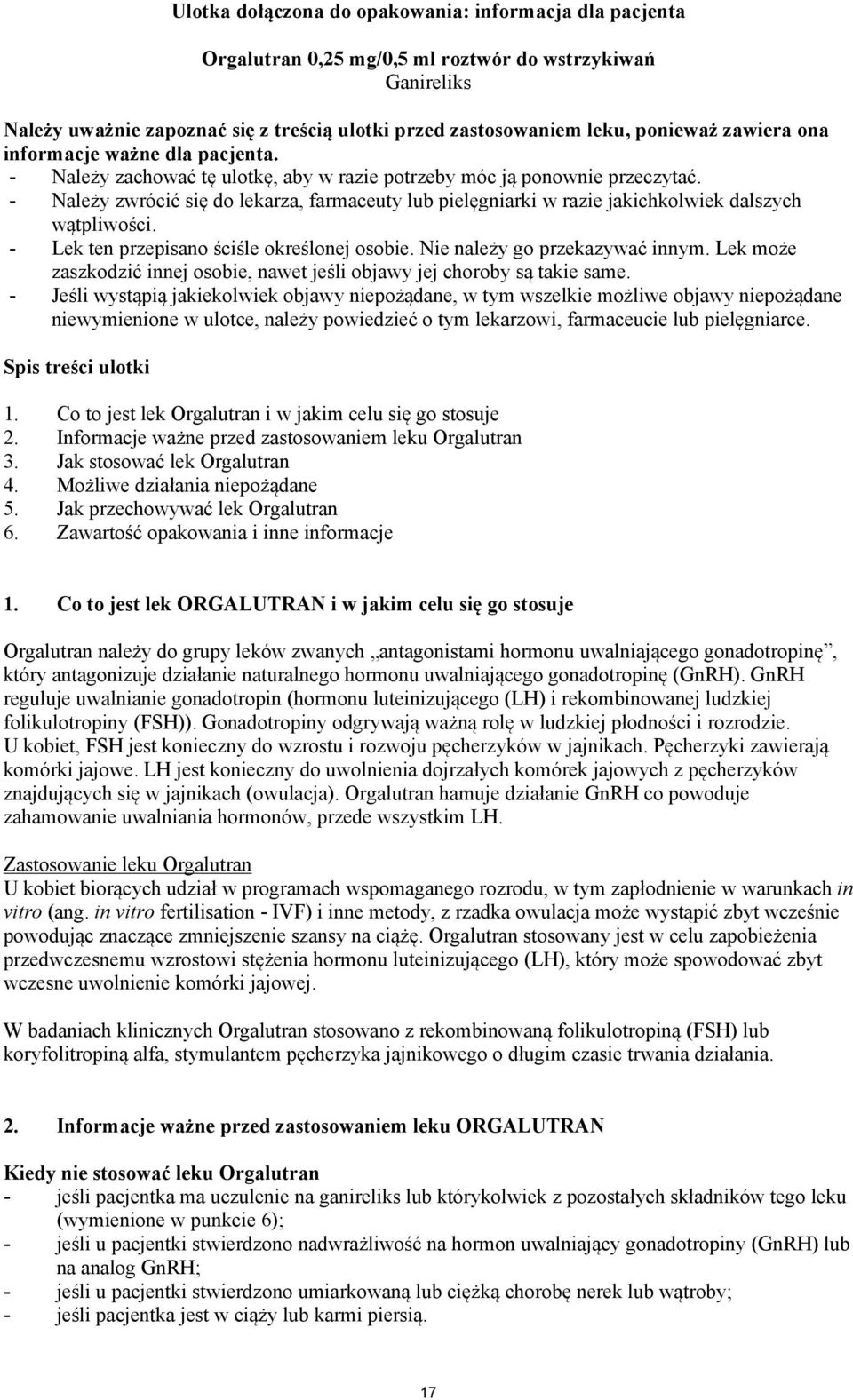 - Należy zwrócić się do lekarza, farmaceuty lub pielęgniarki w razie jakichkolwiek dalszych wątpliwości. - Lek ten przepisano ściśle określonej osobie. Nie należy go przekazywać innym.