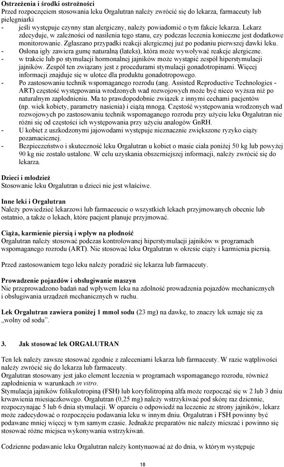 Zgłaszano przypadki reakcji alergicznej już po podaniu pierwszej dawki leku. - Osłona igły zawiera gumę naturalną (lateks), która może wywoływać reakcje alergiczne.