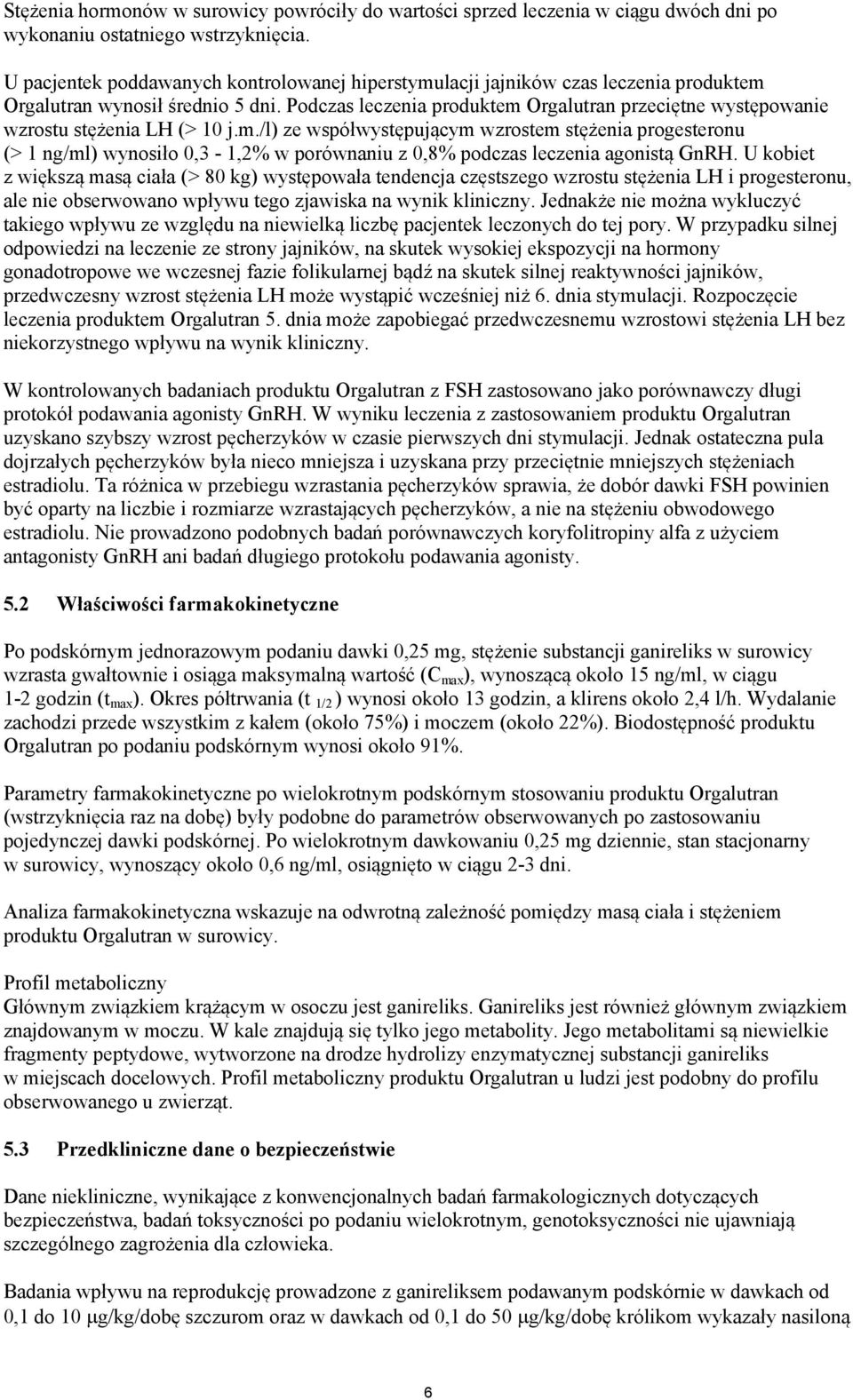 Podczas leczenia produktem Orgalutran przeciętne występowanie wzrostu stężenia LH (> 10 j.m./l) ze współwystępującym wzrostem stężenia progesteronu (> 1 ng/ml) wynosiło 0,3-1,2% w porównaniu z 0,8% podczas leczenia agonistą GnRH.