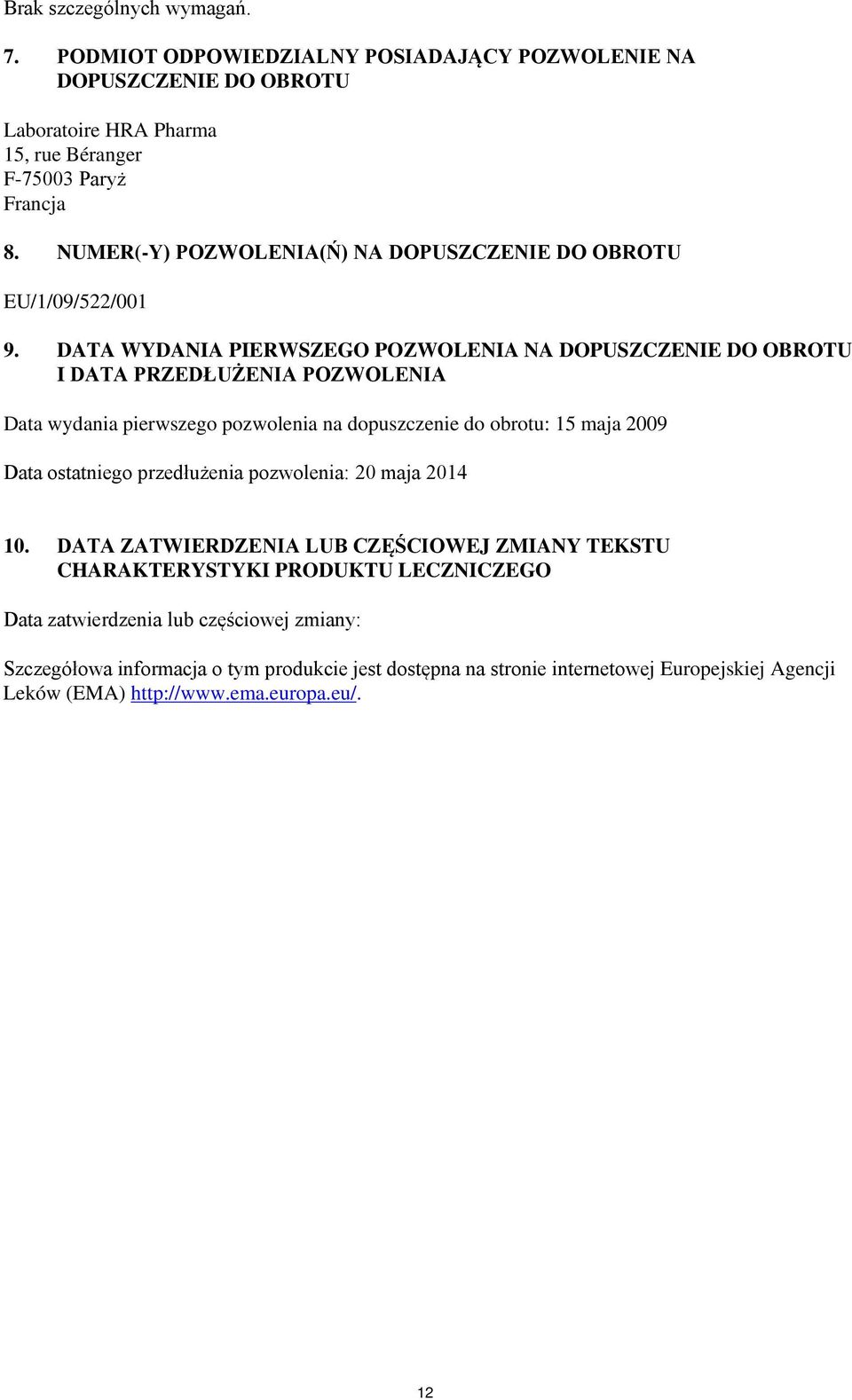 DATA WYDANIA PIERWSZEGO POZWOLENIA NA DOPUSZCZENIE DO OBROTU I DATA PRZEDŁUŻENIA POZWOLENIA Data wydania pierwszego pozwolenia na dopuszczenie do obrotu: 15 maja 2009 Data
