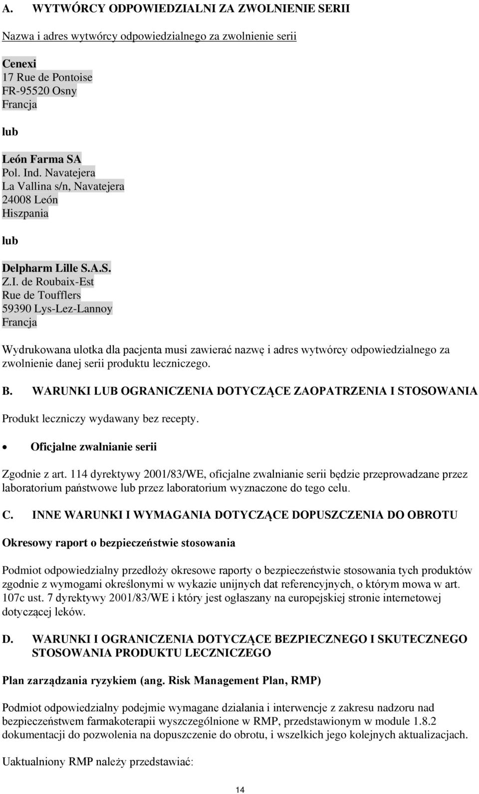 de Roubaix-Est Rue de Toufflers 59390 Lys-Lez-Lannoy Francja Wydrukowana ulotka dla pacjenta musi zawierać nazwę i adres wytwórcy odpowiedzialnego za zwolnienie danej serii produktu leczniczego. B.