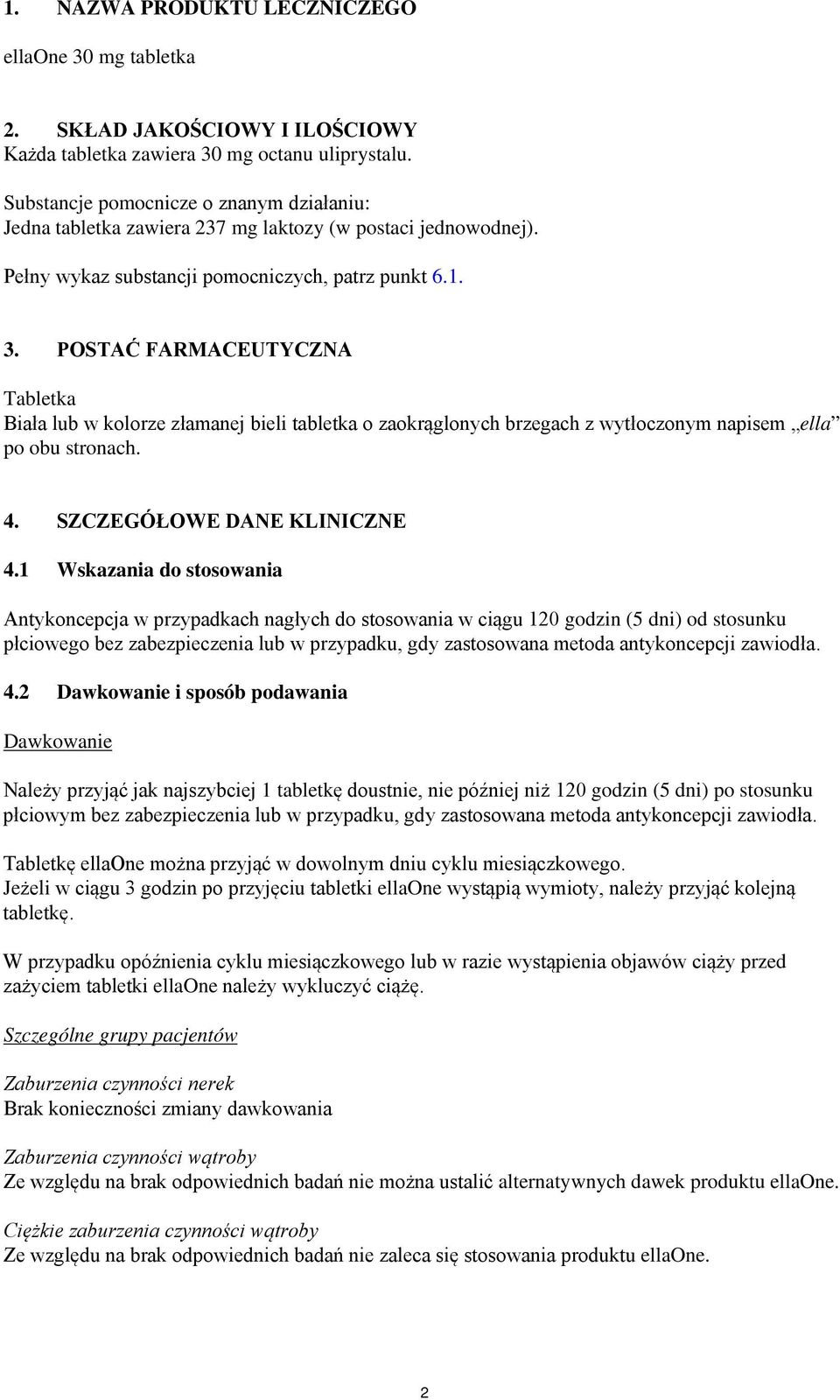 POSTAĆ FARMACEUTYCZNA Tabletka Biała lub w kolorze złamanej bieli tabletka o zaokrąglonych brzegach z wytłoczonym napisem ella po obu stronach. 4. SZCZEGÓŁOWE DANE KLINICZNE 4.