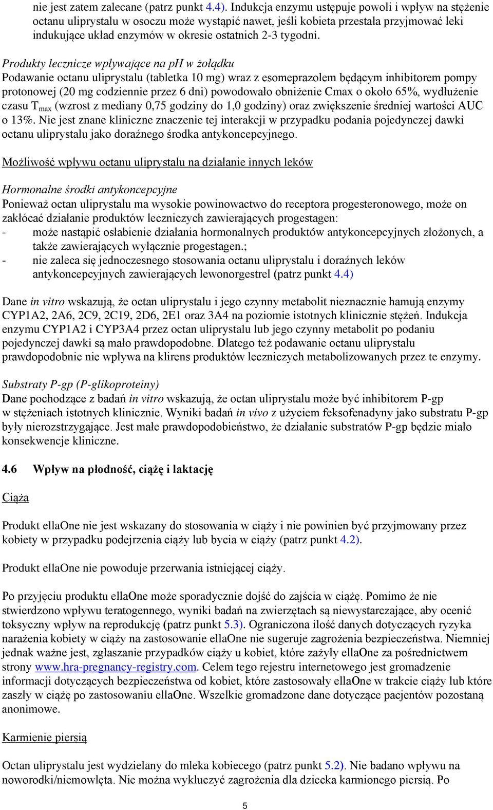 Produkty lecznicze wpływające na ph w żołądku Podawanie octanu uliprystalu (tabletka 10 mg) wraz z esomeprazolem będącym inhibitorem pompy protonowej (20 mg codziennie przez 6 dni) powodowało