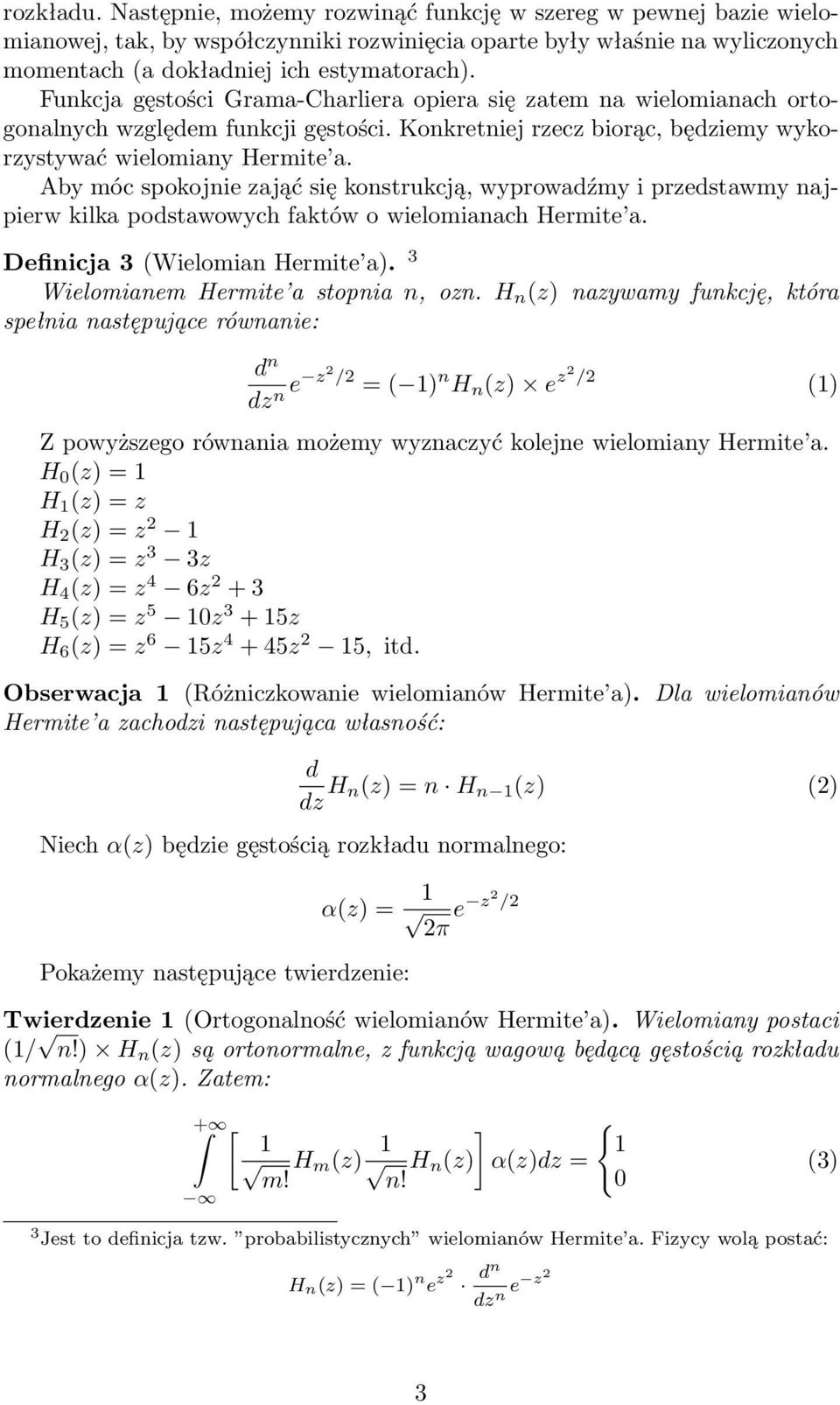 Aby móc spokojnie zająć się konstrukcją, wyprowadźmy i przedstawmy najpierw kilka podstawowych faktów o wielomianach Hermite a. Definicja 3 (Wielomian Hermite a.