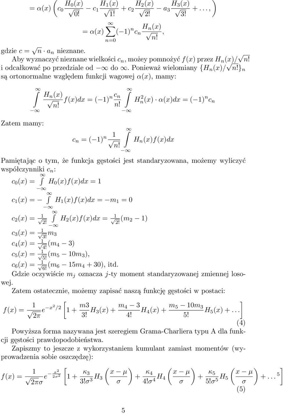 Ponieważ wielomiany {H n (x/ } n są ortonormalne względem funkcji wagowej α(x, mamy: Zatem mamy: H n (x f(xdx = ( n c n c n = ( n H 2 n(x α(xdx = ( n c n H n (xf(xdx Pamiętając o tym, że funkcja