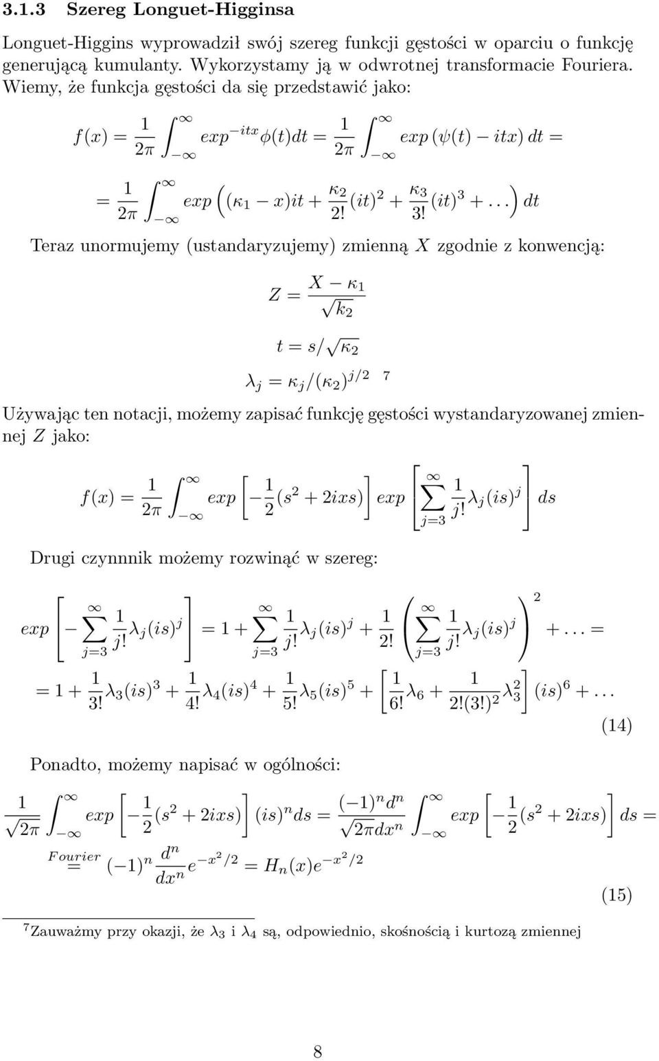 .. dt Teraz unormujemy (ustandaryzujemy zmienną X zgodnie z konwencją: Z = X κ k2 t = s/ κ 2 λ j = κ j /(κ 2 j/2 7 Używając ten notacji, możemy zapisać funkcję gęstości wystandaryzowanej zmiennej Z