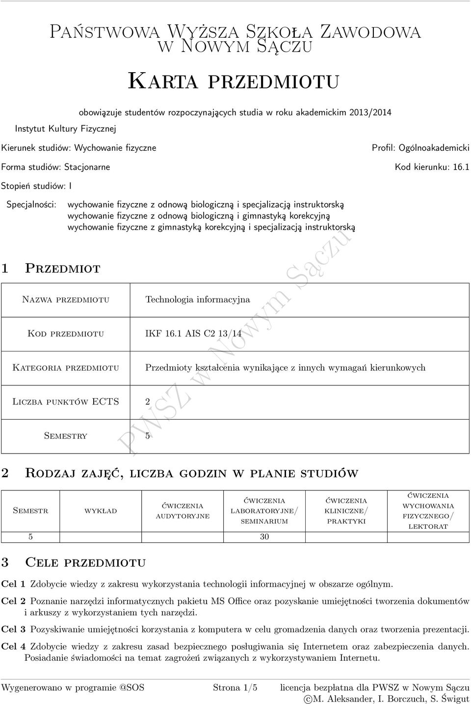 1 Stopień studiów: I Specjalności: 1 Przedmiot zwa przedmiotu wychowanie fizyczne z odnową biologiczną i specjalizacją instruktorską wychowanie fizyczne z odnową biologiczną i gimnastyką korekcyjną