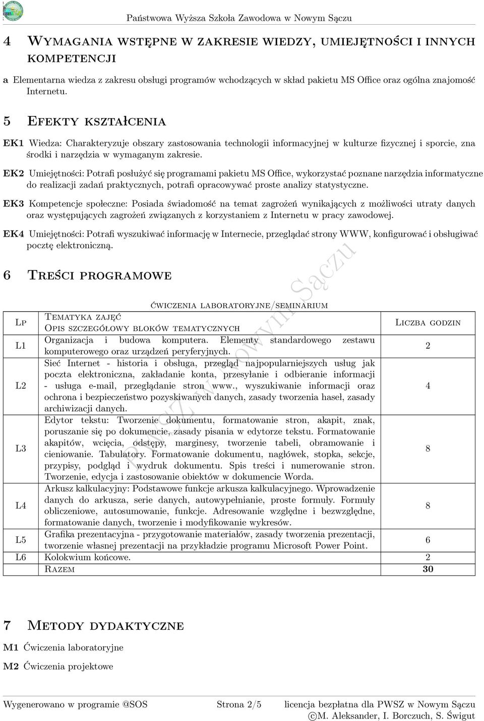 EK2 Umiejętności: Potrafi pos lużyć się programami pakietu MS Office, wykorzystać poznane narzędzia informatyczne do realizacji zadań praktycznych, potrafi opracowywać proste analizy statystyczne.
