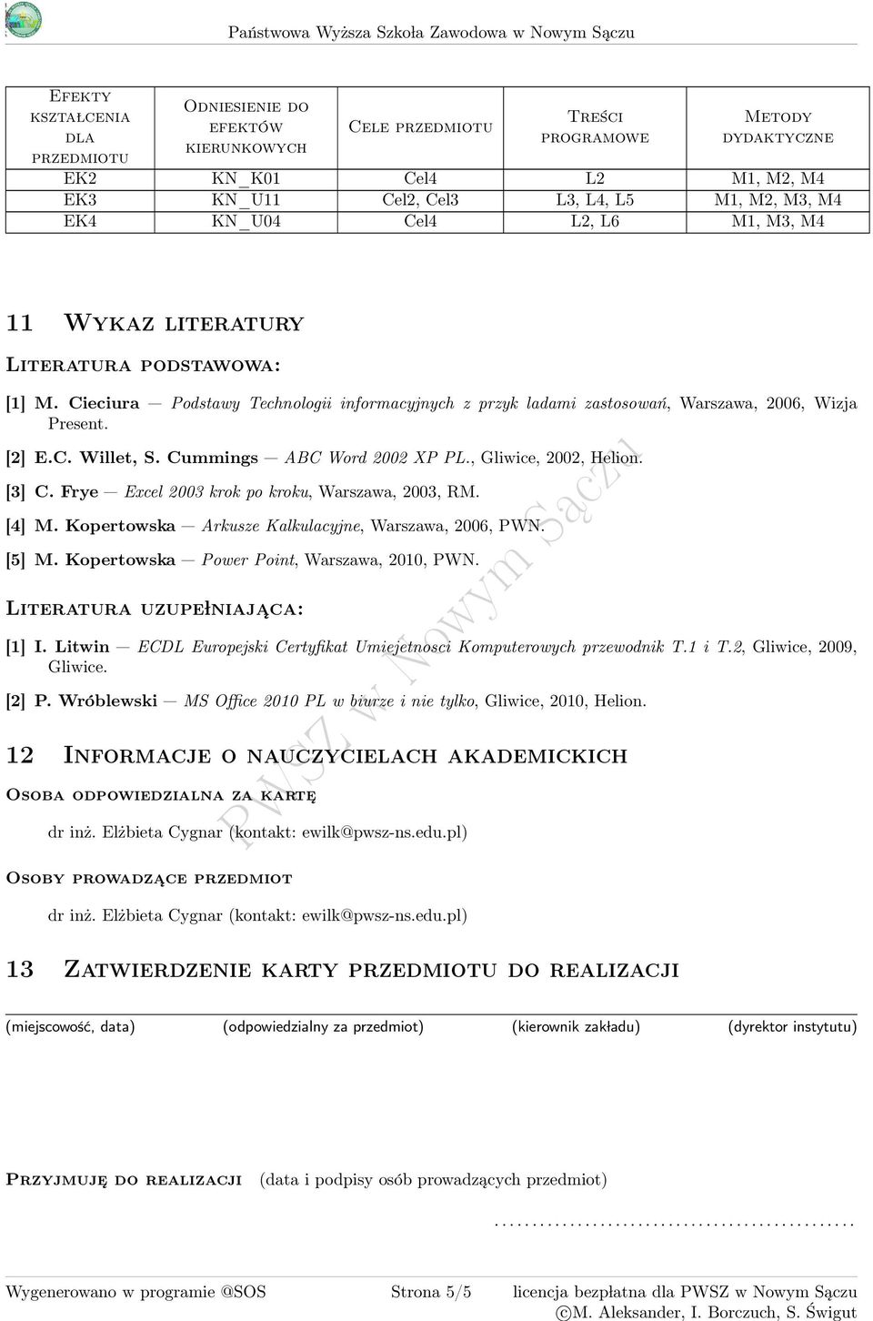 Cieciura Podstawy Technologii informacyjnych z przyk ladami zastosowań, Warszawa, 2006, Wizja Present. [2] E.C. Willet, S. Cummings ABC Word 2002 XP PL., Gliwice, 2002, Helion. [] C.