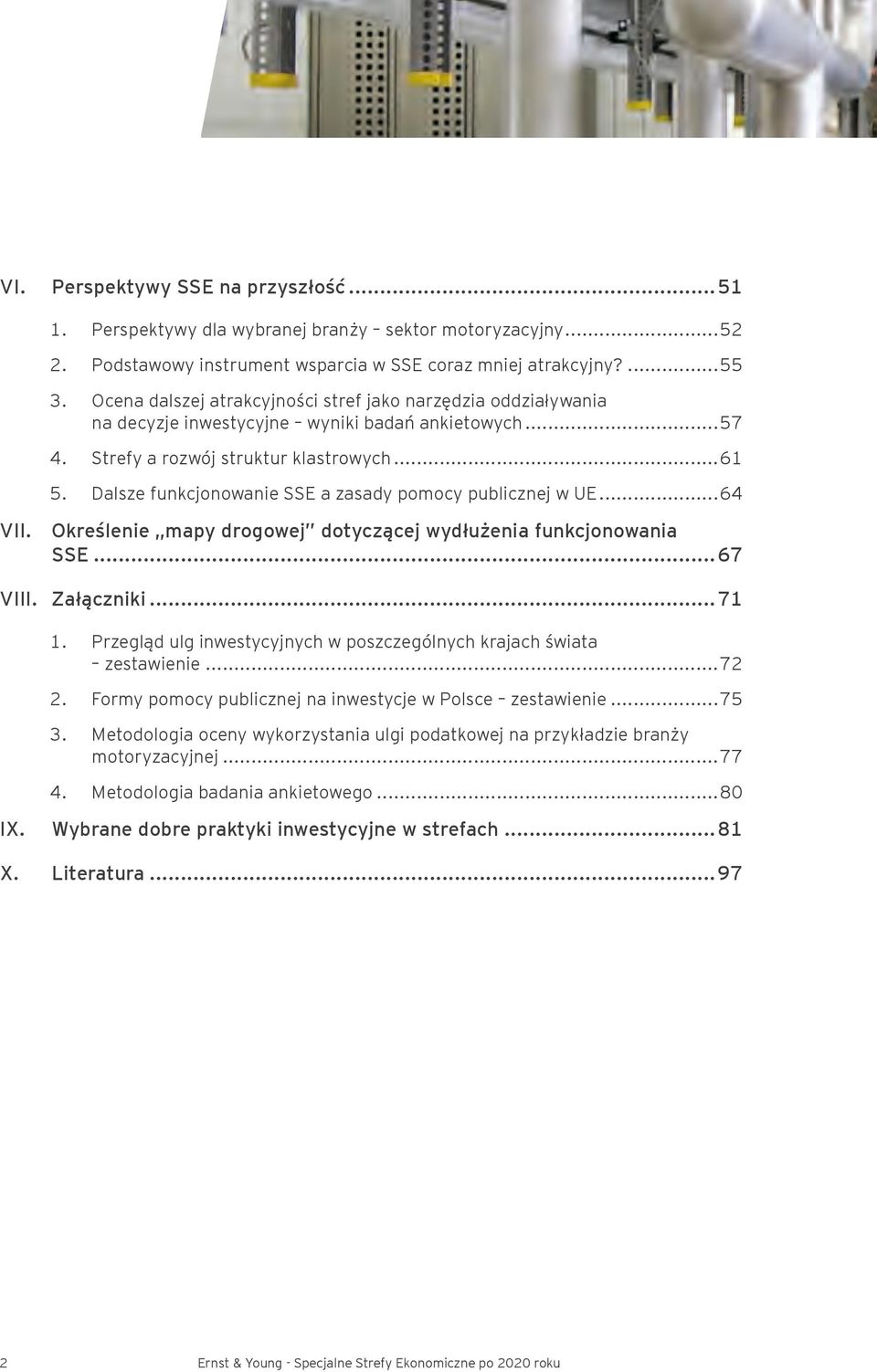 Dalsze funkcjonowanie SSE a zasady pomocy publicznej w UE...64 VII. Określenie mapy drogowej dotyczącej wydłużenia funkcjonowania SSE...67 VIII. Załączniki...71 1.