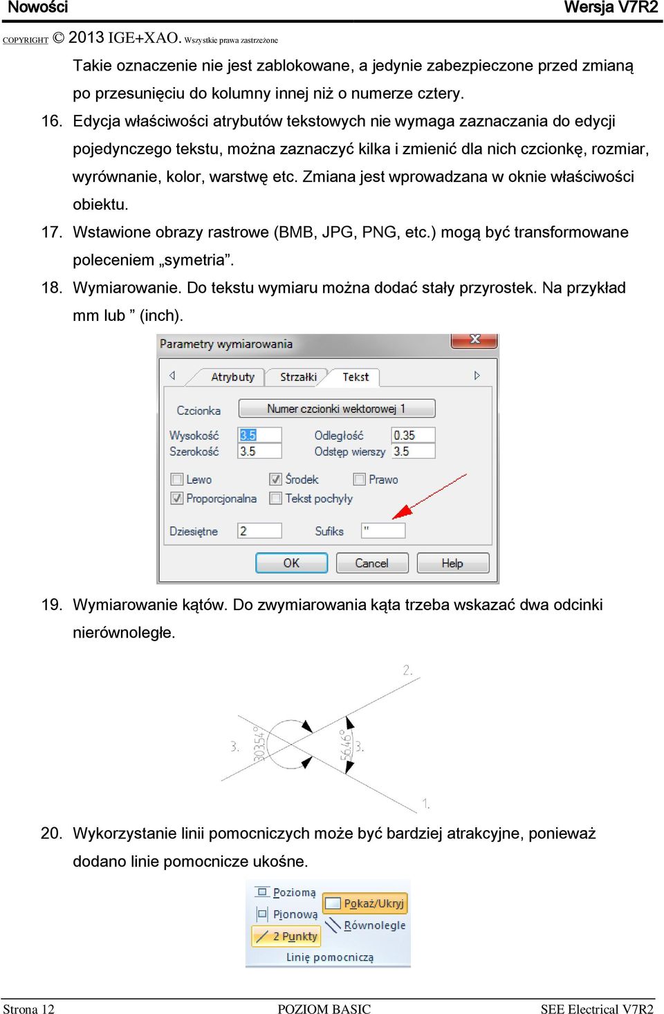 Zmiana jest wprowadzana w oknie właściwości obiektu. 17. Wstawione obrazy rastrowe (BMB, JPG, PNG, etc.) mogą być transformowane poleceniem symetria. 18. Wymiarowanie.