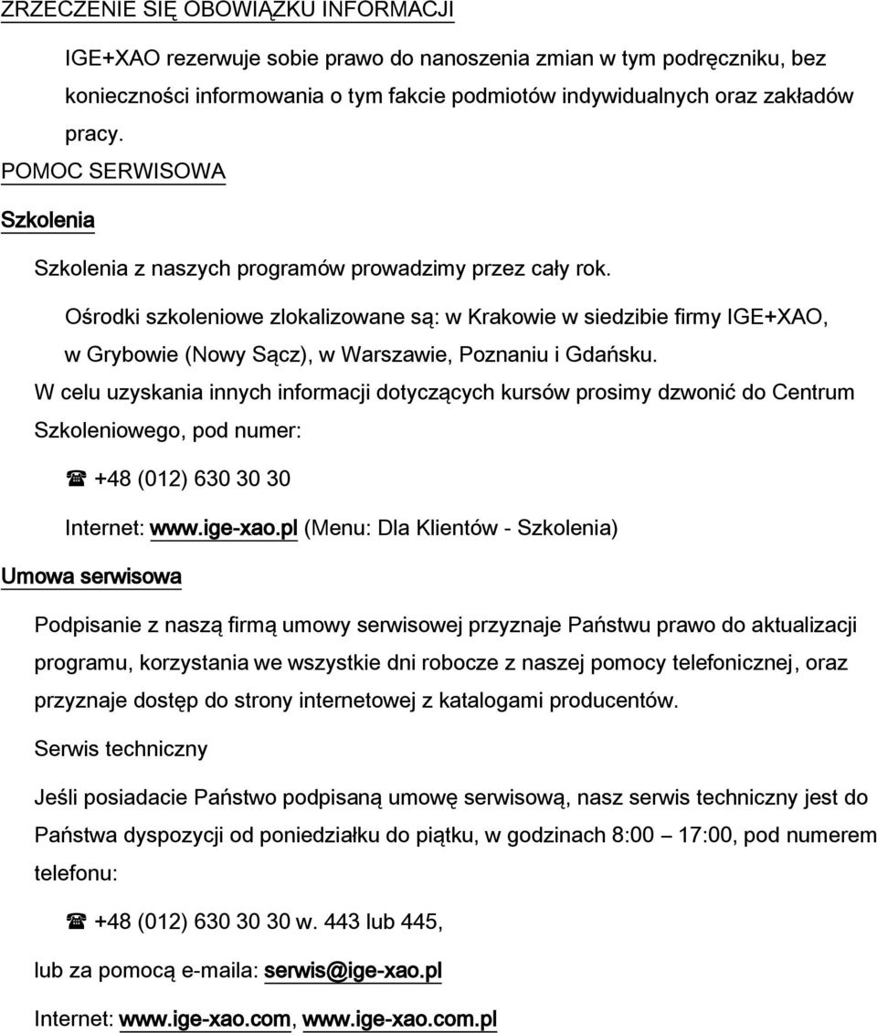 Ośrodki szkoleniowe zlokalizowane są: w Krakowie w siedzibie firmy IGE+XAO, w Grybowie (Nowy Sącz), w Warszawie, Poznaniu i Gdańsku.