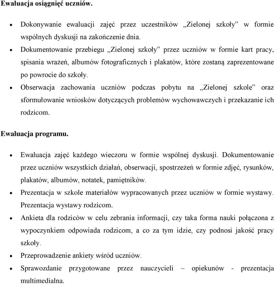 Obserwacja zachowania uczniów podczas pobytu na Zielonej szkole oraz sformułowanie wniosków dotyczących problemów wychowawczych i przekazanie ich rodzicom. Ewaluacja programu.
