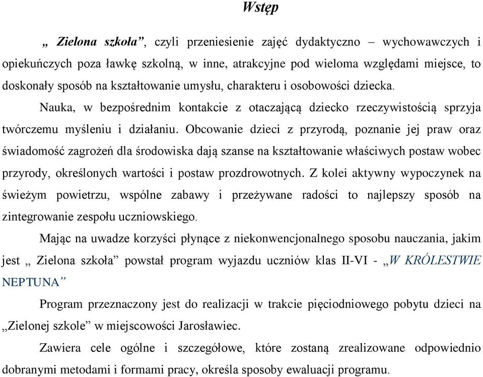 Obcowanie dzieci z przyrodą, poznanie jej praw oraz świadomość zagrożeń dla środowiska dają szanse na kształtowanie właściwych postaw wobec przyrody, określonych wartości i postaw prozdrowotnych.