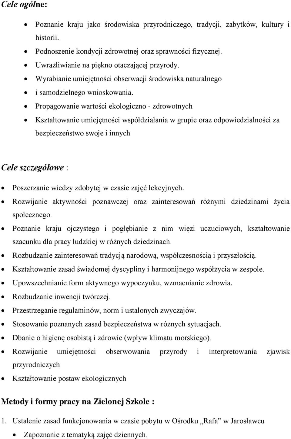 Propagowanie wartości ekologiczno - zdrowotnych Kształtowanie umiejętności współdziałania w grupie oraz odpowiedzialności za bezpieczeństwo swoje i innych Cele szczegółowe : Poszerzanie wiedzy